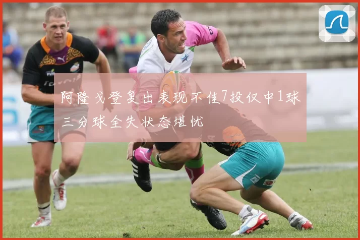 阿隆戈登复出表现不佳7投仅中1球三分球全失状态堪忧